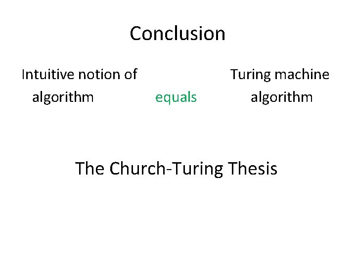 Conclusion Intuitive notion of algorithm equals Turing machine algorithm The Church-Turing Thesis 