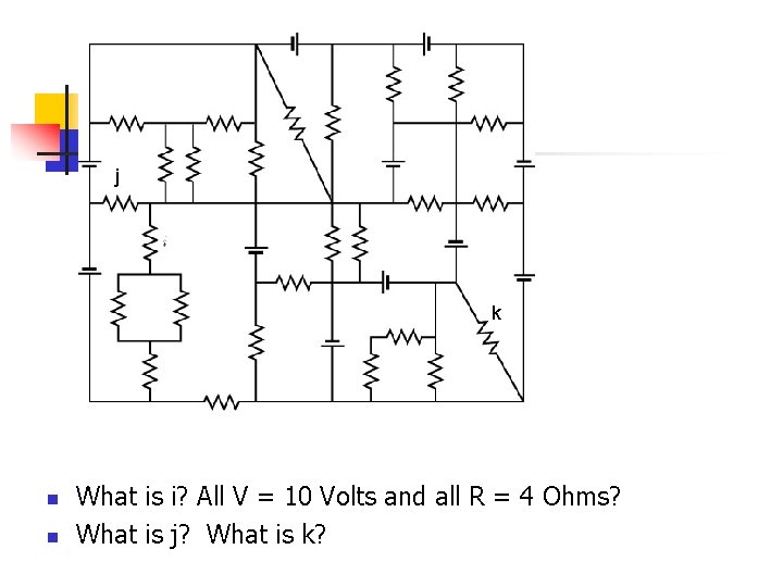 j k n n What is i? All V = 10 Volts and all