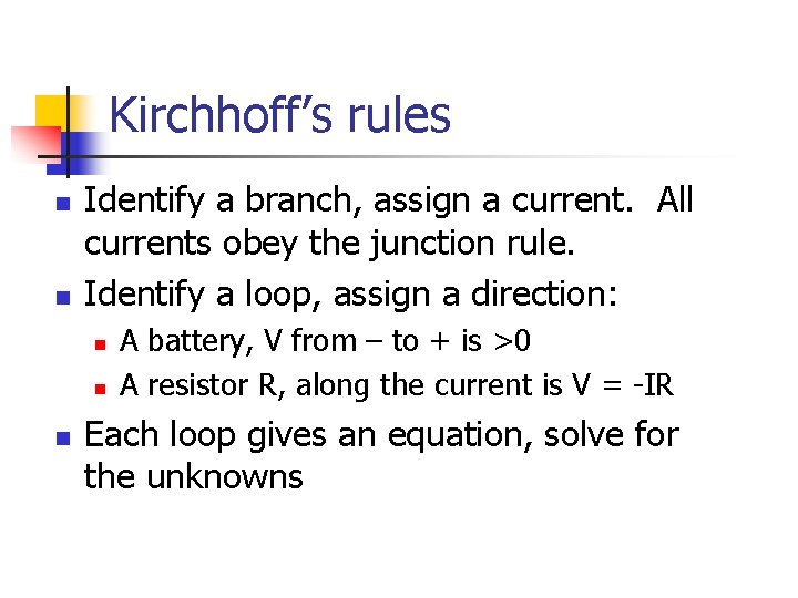 Kirchhoff’s rules n n Identify a branch, assign a current. All currents obey the