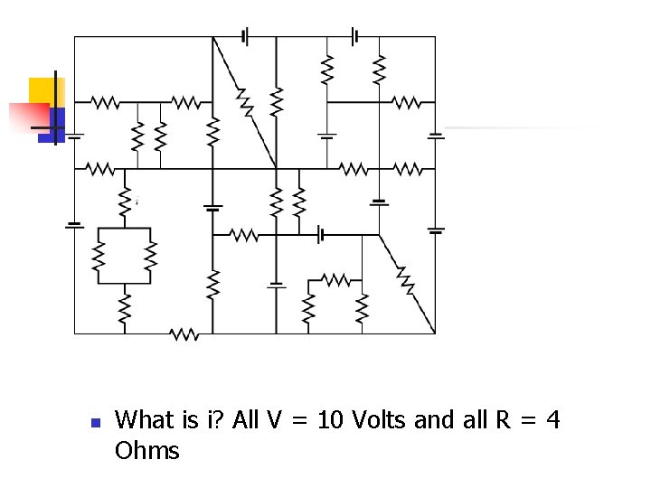 n What is i? All V = 10 Volts and all R = 4