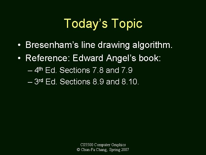 Today’s Topic • Bresenham’s line drawing algorithm. • Reference: Edward Angel’s book: – 4