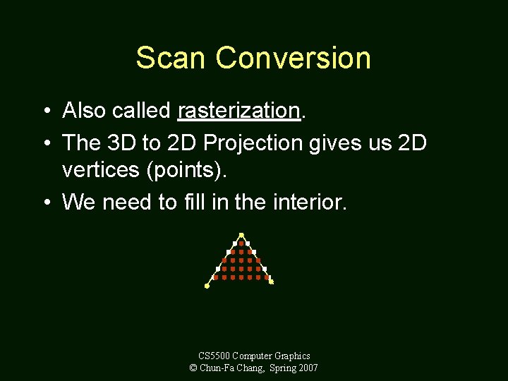 Scan Conversion • Also called rasterization. • The 3 D to 2 D Projection