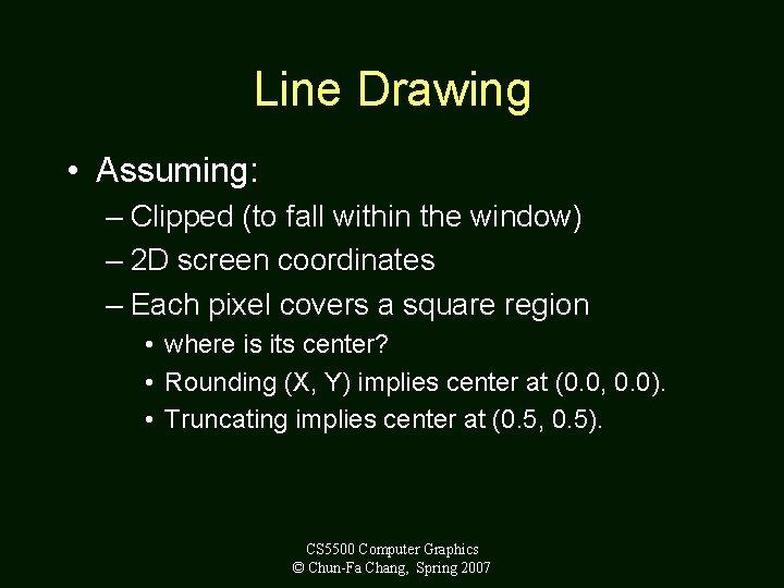Line Drawing • Assuming: – Clipped (to fall within the window) – 2 D