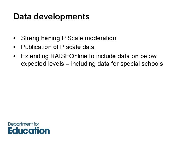 Data developments • Strengthening P Scale moderation • Publication of P scale data •