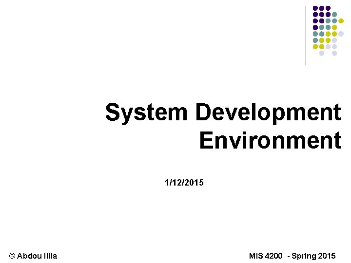 System Development Environment 1/12/2015 © Abdou Illia MIS 4200 - Spring 2015 