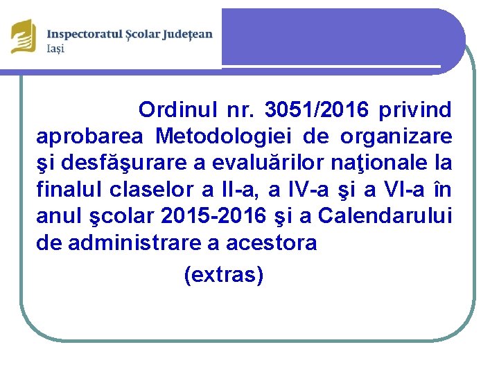 Ordinul nr. 3051/2016 privind aprobarea Metodologiei de organizare şi desfăşurare a evaluărilor naţionale la
