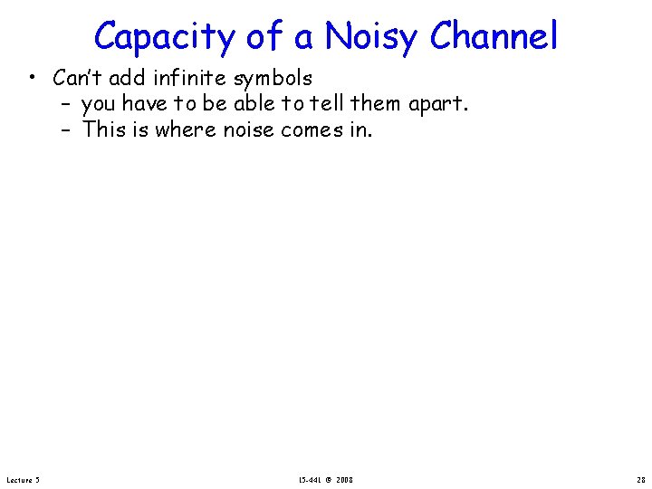 Capacity of a Noisy Channel • Can’t add infinite symbols – you have to