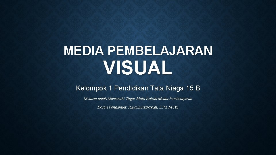 MEDIA PEMBELAJARAN VISUAL Kelompok 1 Pendidikan Tata Niaga 15 B Disusun untuk Memenuhi Tugas