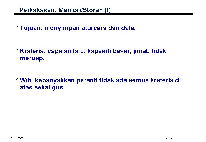 Perkakasan: Memori/Storan (I) ° Tujuan: menyimpan aturcara dan data. ° Krateria: capaian laju, kapasiti