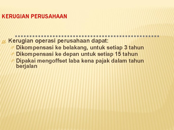 KERUGIAN PERUSAHAAN Kerugian operasi perusahaan dapat: Dikompensasi ke belakang, untuk setiap 3 tahun Dikompensasi KERUGIAN PERUSAHAAN Kerugian operasi perusahaan dapat: Dikompensasi ke belakang, untuk setiap 3 tahun Dikompensasi