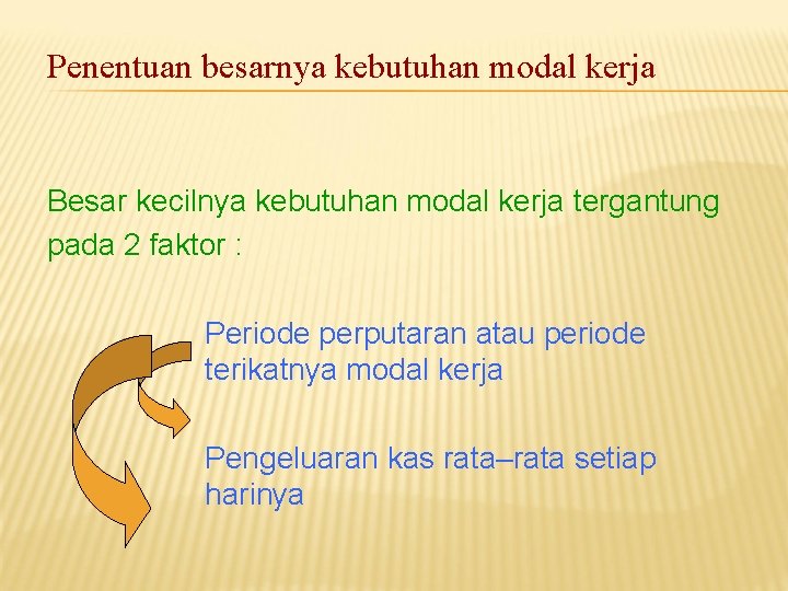 Penentuan besarnya kebutuhan modal kerja Besar kecilnya kebutuhan modal kerja tergantung pada 2 faktor Penentuan besarnya kebutuhan modal kerja Besar kecilnya kebutuhan modal kerja tergantung pada 2 faktor