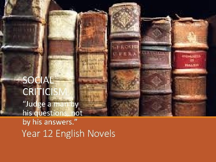 SOCIAL CRITICISM “Judge a man by his questions, not by his answers. ” Year