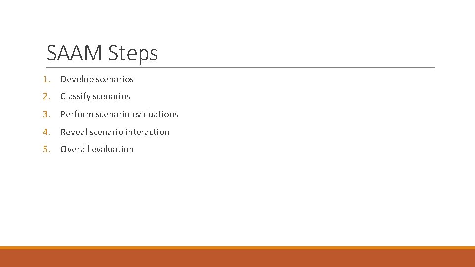SAAM Steps 1. Develop scenarios 2. Classify scenarios 3. Perform scenario evaluations 4. Reveal