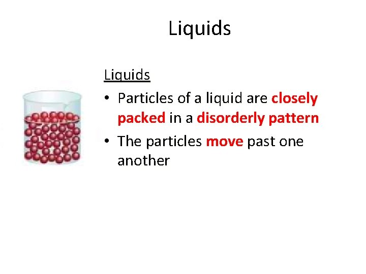 Liquids • Particles of a liquid are closely packed in a disorderly pattern •