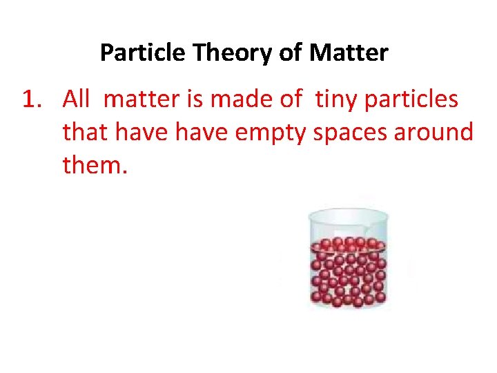 Particle Theory of Matter 1. All matter is made of tiny particles that have