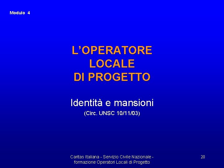 Modulo 4 L’OPERATORE LOCALE DI PROGETTO Identità e mansioni (Circ. UNSC 10/11/03) Caritas Italiana