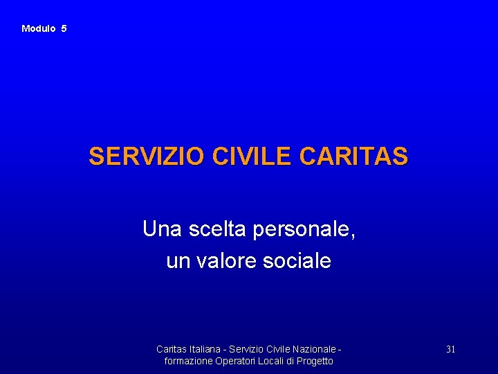 Modulo 5 SERVIZIO CIVILE CARITAS Una scelta personale, un valore sociale Caritas Italiana -