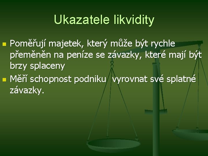 Ukazatele likvidity n n Poměřují majetek, který může být rychle přeměněn na peníze se