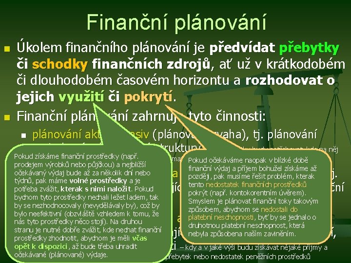 Finanční plánování n n Úkolem finančního plánování je předvídat přebytky či schodky finančních zdrojů,