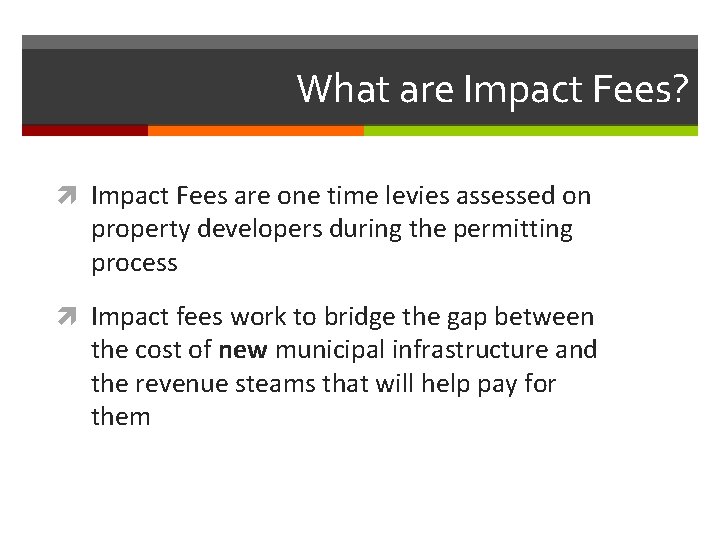 What are Impact Fees? Impact Fees are one time levies assessed on property developers