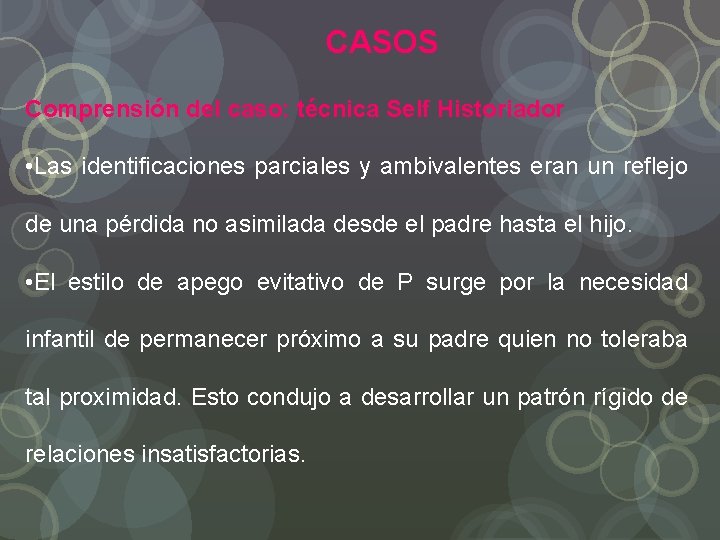 CASOS Comprensión del caso: técnica Self Historiador • Las identificaciones parciales y ambivalentes eran