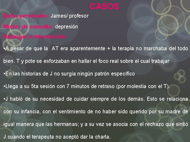 CASOS Datos personales: James/ profesor Motivo de consulta: depresión Hallazgos e intervención: • A