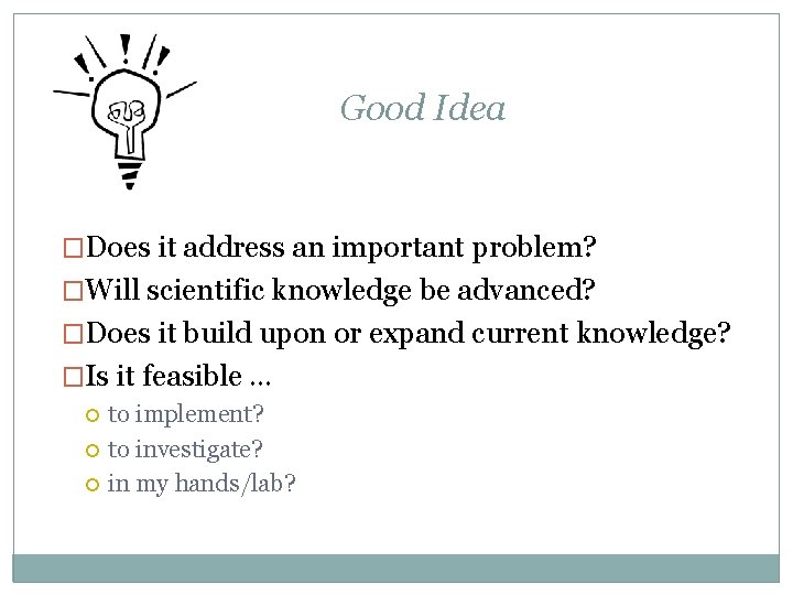 Good Idea �Does it address an important problem? �Will scientific knowledge be advanced? �Does