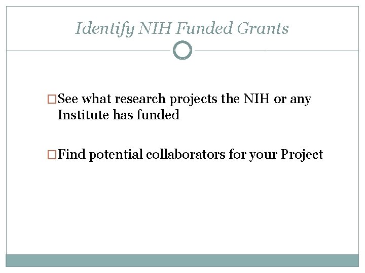 Identify NIH Funded Grants �See what research projects the NIH or any Institute has