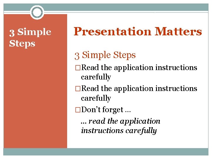 3 Simple Steps Presentation Matters 3 Simple Steps �Read the application instructions carefully �Don’t