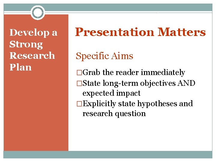 Develop a Strong Research Plan Presentation Matters Specific Aims �Grab the reader immediately �State