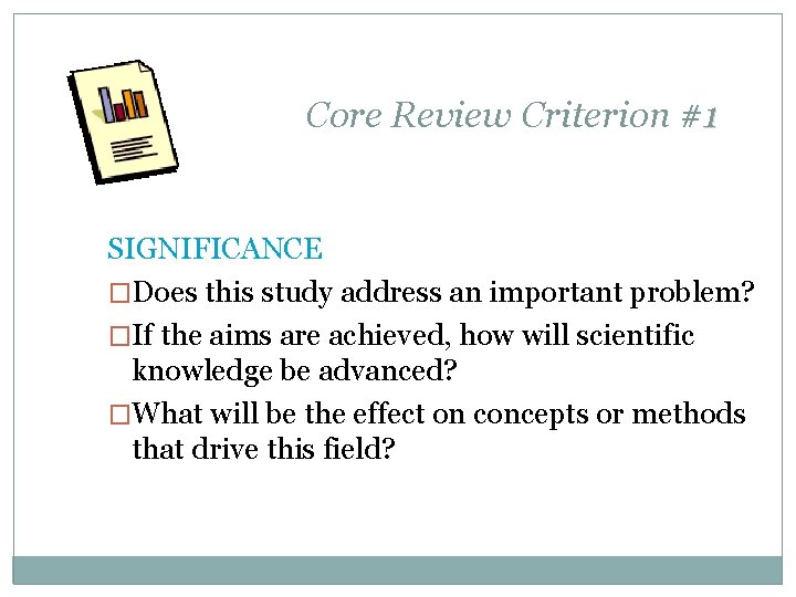 Core Review Criterion #1 SIGNIFICANCE �Does this study address an important problem? �If the