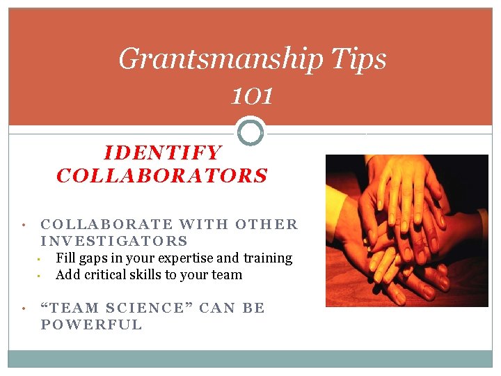 Grantsmanship Tips 101 IDENTIFY COLLABORATORS • • COLLABORATE WITH OTHER INVESTIGATORS • Fill gaps