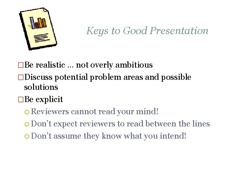 Keys to Good Presentation �Be realistic … not overly ambitious �Discuss potential problem areas