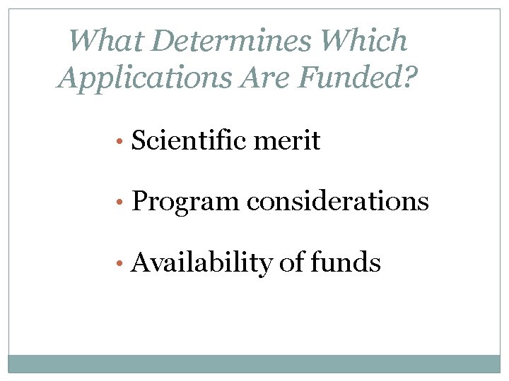 What Determines Which Applications Are Funded? • Scientific merit • Program considerations • Availability