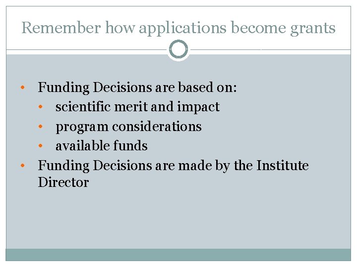 Remember how applications become grants • Funding Decisions are based on: • scientific merit