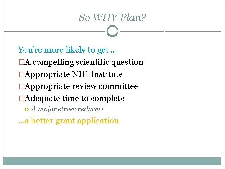 So WHY Plan? You’re more likely to get … �A compelling scientific question �Appropriate