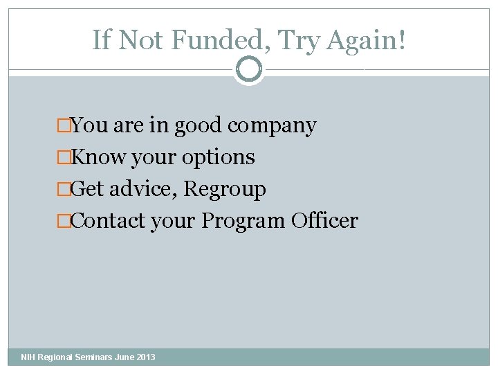 If Not Funded, Try Again! �You are in good company �Know your options �Get