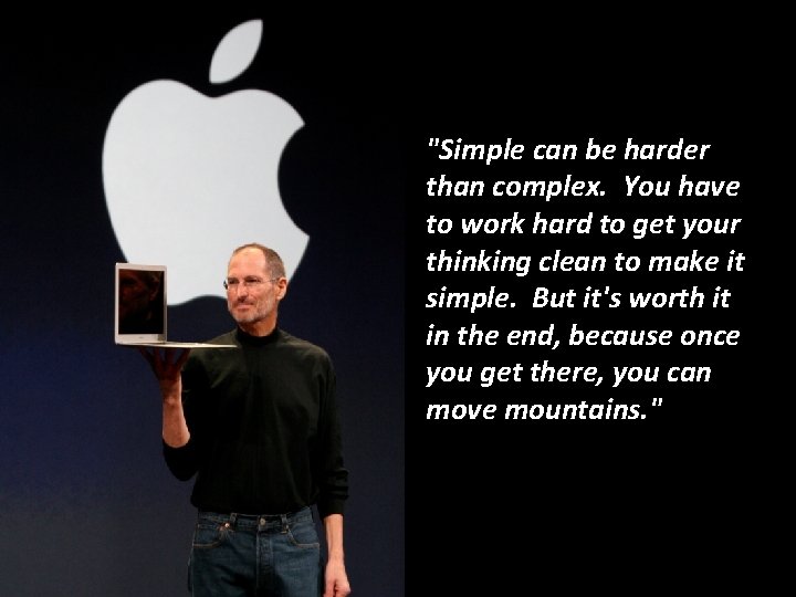 "Simple can be harder than complex. You have to work hard to get your