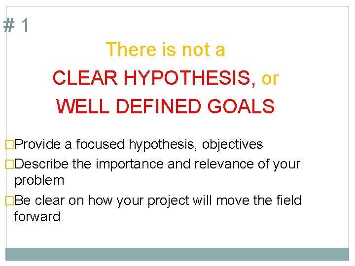 #1 There is not a CLEAR HYPOTHESIS, or WELL DEFINED GOALS �Provide a focused