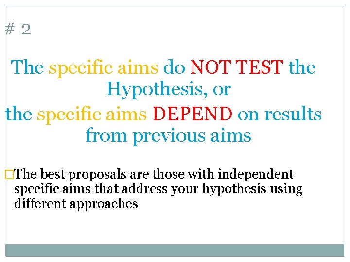 #2 The specific aims do NOT TEST the Hypothesis, or the specific aims DEPEND