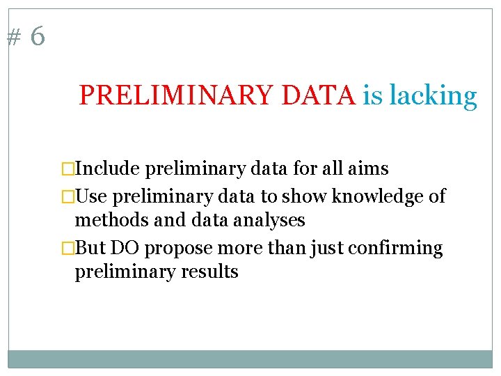 #6 PRELIMINARY DATA is lacking �Include preliminary data for all aims �Use preliminary data