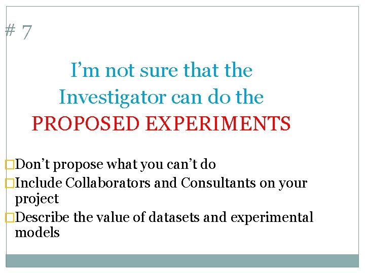 #7 I’m not sure that the Investigator can do the PROPOSED EXPERIMENTS �Don’t propose