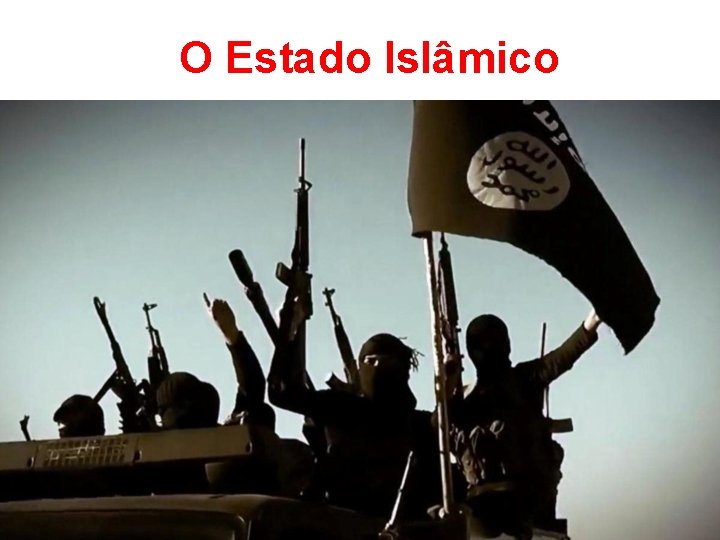 O Estado Islâmico O Estado Islâmico