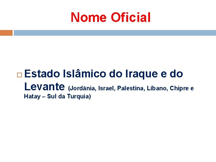 Nome Oficial Estado Islâmico do Iraque e do Levante (Jordânia, Israel, Palestina, Líbano, Chipre Nome Oficial Estado Islâmico do Iraque e do Levante (Jordânia, Israel, Palestina, Líbano, Chipre