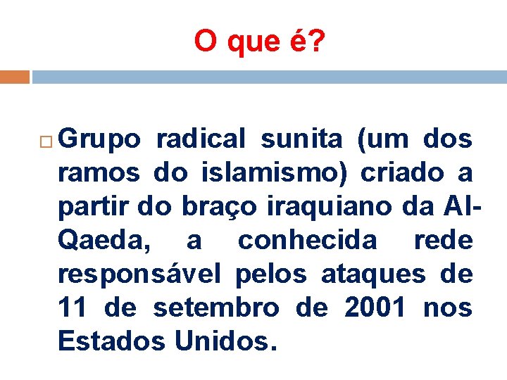 O que é? Grupo radical sunita (um dos ramos do islamismo) criado a partir O que é? Grupo radical sunita (um dos ramos do islamismo) criado a partir