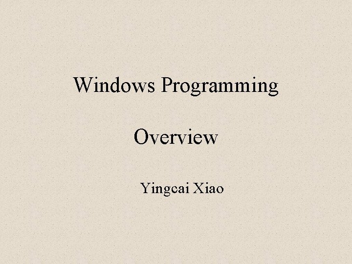 Windows Programming Overview Yingcai Xiao 