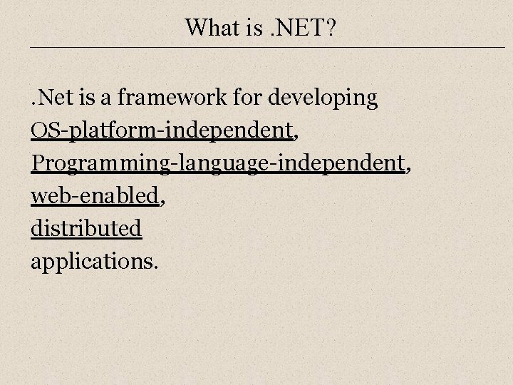 What is. NET? . Net is a framework for developing OS-platform-independent, Programming-language-independent, web-enabled, distributed
