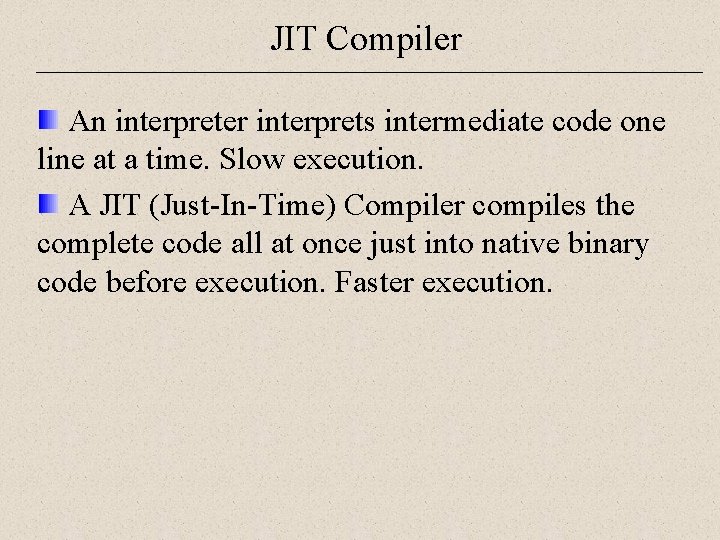 JIT Compiler An interpreter interprets intermediate code one line at a time. Slow execution.