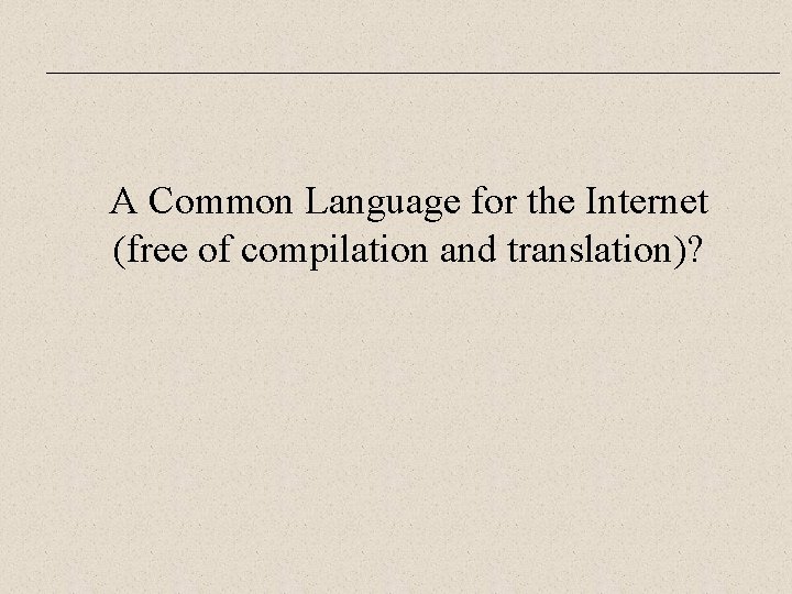 A Common Language for the Internet (free of compilation and translation)? 