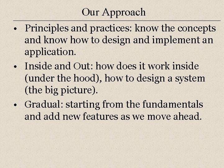 Our Approach • Principles and practices: know the concepts and know how to design